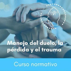 Manejo del duelo, la pérdida y el trauma